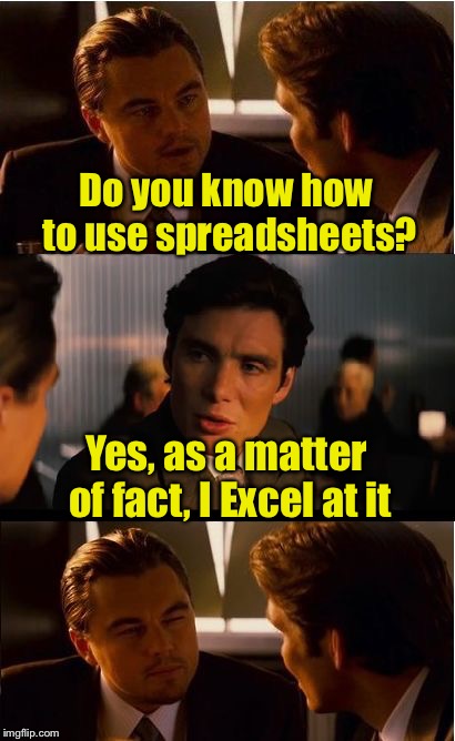 Office Pun | Do you know how to use spreadsheets? Yes, as a matter of fact, I Excel at it | image tagged in memes,inception,office,bad pun,excel | made w/ Imgflip meme maker