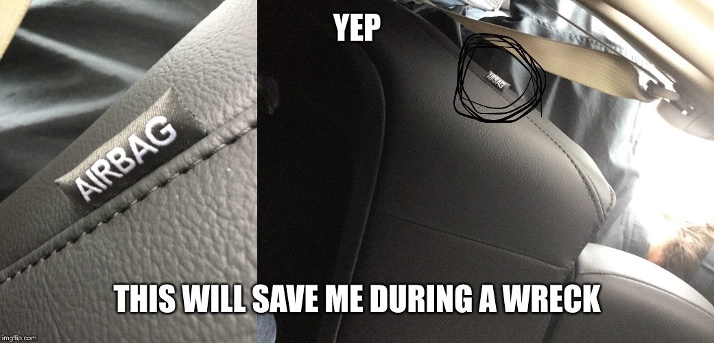 Greatest Car Safety Ever | YEP; THIS WILL SAVE ME DURING A WRECK | image tagged in car,car ride,safety,safety first,driving,wreck | made w/ Imgflip meme maker