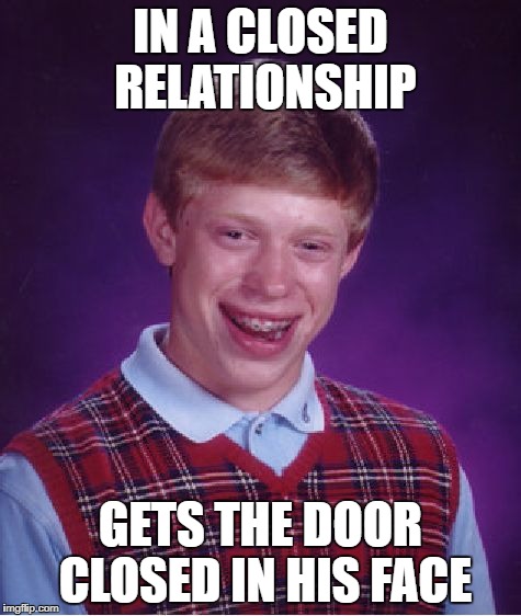 Bad Luck Brian Meme | IN A CLOSED RELATIONSHIP GETS THE DOOR CLOSED IN HIS FACE | image tagged in memes,bad luck brian | made w/ Imgflip meme maker