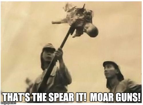 THAT'S THE SPEAR IT!  MOAR GUNS! | made w/ Imgflip meme maker