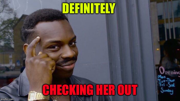 Roll Safe Think About It Meme | DEFINITELY CHECKING HER OUT | image tagged in memes,roll safe think about it | made w/ Imgflip meme maker