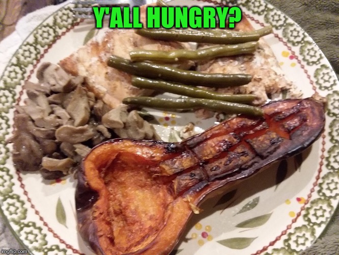 Squash?? It's what's for dinner... | Y'ALL HUNGRY? | image tagged in lol so funny,lol,lynch1979,memes | made w/ Imgflip meme maker