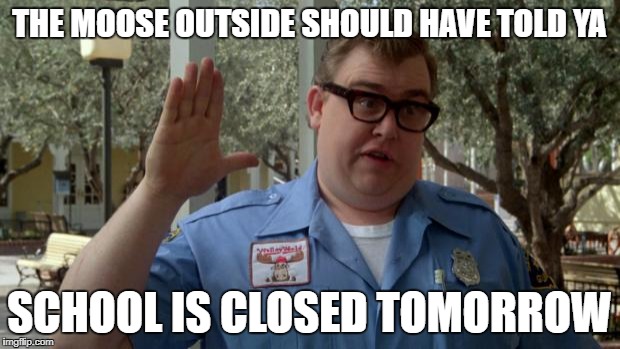 John Candy - Closed | THE MOOSE OUTSIDE SHOULD HAVE TOLD YA; SCHOOL IS CLOSED TOMORROW | image tagged in john candy - closed | made w/ Imgflip meme maker