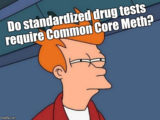 Futurama Fry Meme | Do standardized drug tests require Common Core Meth? | image tagged in memes,futurama fry | made w/ Imgflip meme maker