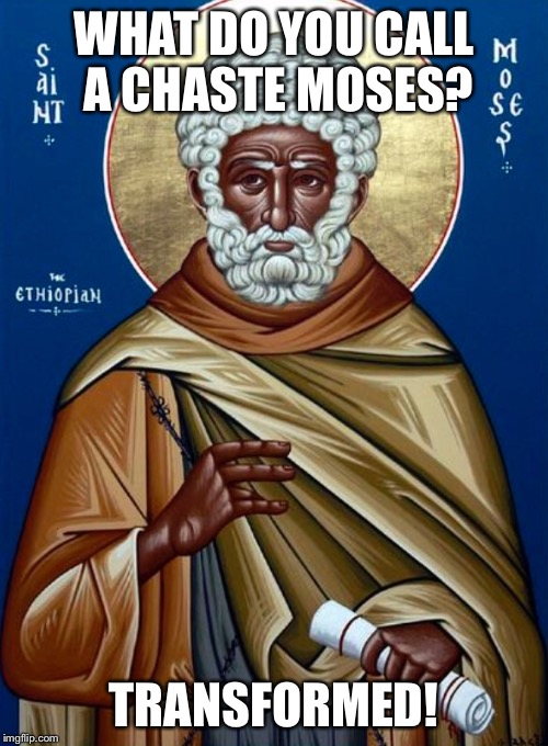 WHAT DO YOU CALL A CHASTE MOSES? TRANSFORMED! | image tagged in meme,saint | made w/ Imgflip meme maker