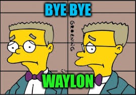 BYE BYE WAYLON | made w/ Imgflip meme maker