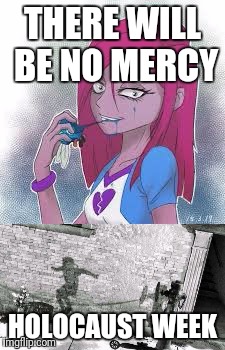 THERE WILL BE NO MERCY HOLOCAUST WEEK | made w/ Imgflip meme maker