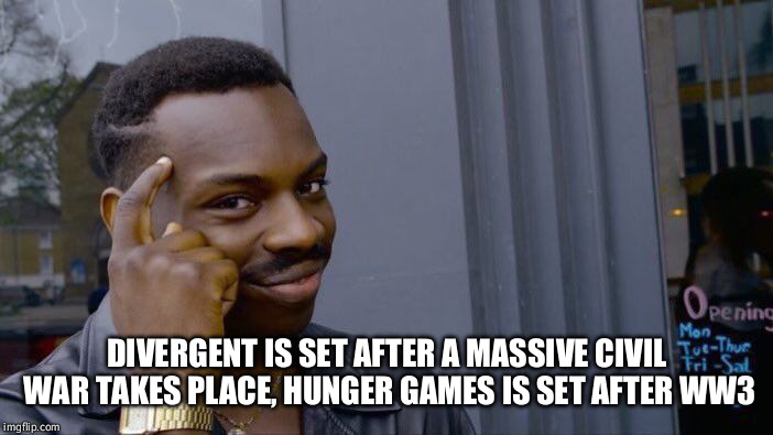 Roll Safe Think About It Meme | DIVERGENT IS SET AFTER A MASSIVE CIVIL WAR TAKES PLACE, HUNGER GAMES IS SET AFTER WW3 | image tagged in memes,roll safe think about it | made w/ Imgflip meme maker