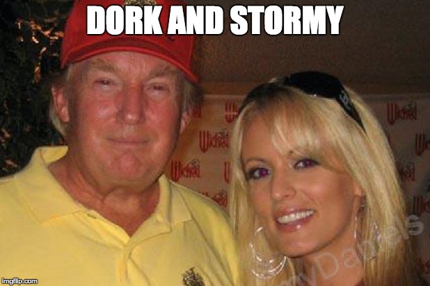 DORK AND STORMY | image tagged in donald trump,stormy daniels | made w/ Imgflip meme maker