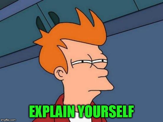 Futurama Fry Meme | EXPLAIN YOURSELF | image tagged in memes,futurama fry | made w/ Imgflip meme maker