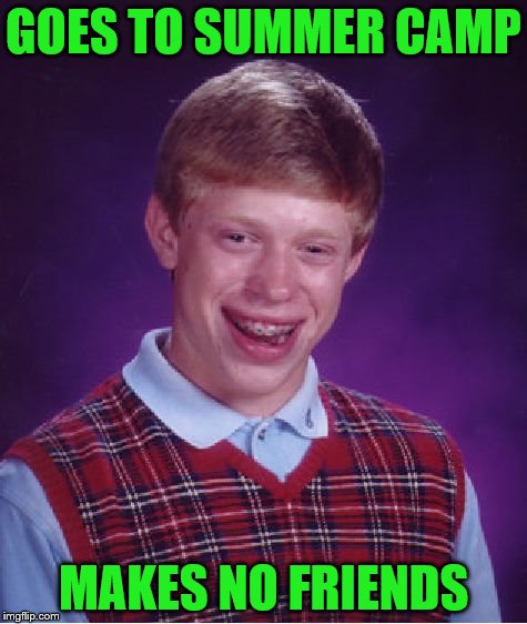 Bad Luck Brian Meme | GOES TO SUMMER CAMP MAKES NO FRIENDS | image tagged in memes,bad luck brian | made w/ Imgflip meme maker