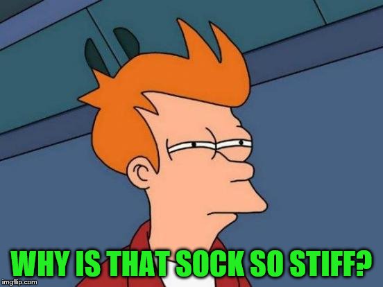 Futurama Fry Meme | WHY IS THAT SOCK SO STIFF? | image tagged in memes,futurama fry | made w/ Imgflip meme maker