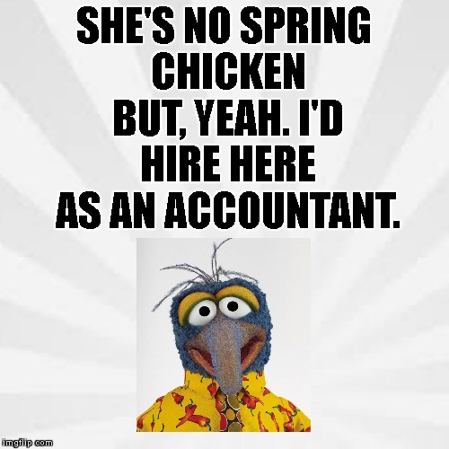 SHE'S NO SPRING CHICKEN BUT, YEAH. I'D HIRE HERE AS AN ACCOUNTANT. | made w/ Imgflip meme maker