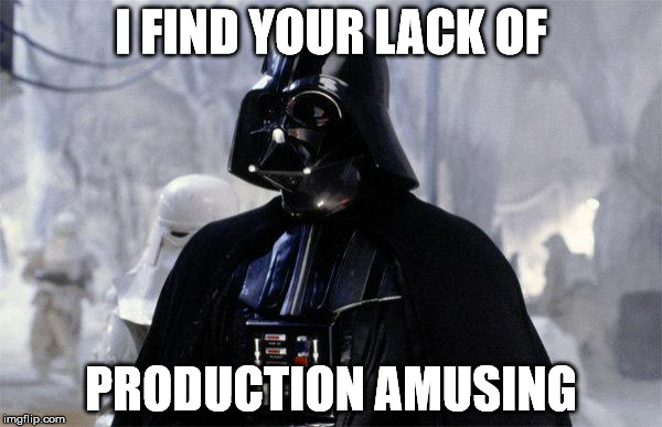 Darth Vader | I FIND YOUR LACK OF; PRODUCTION AMUSING | image tagged in darth vader | made w/ Imgflip meme maker