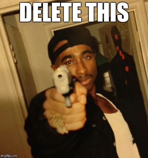 DELETE THIS | DELETE THIS | image tagged in tupac,2pac,delet this | made w/ Imgflip meme maker
