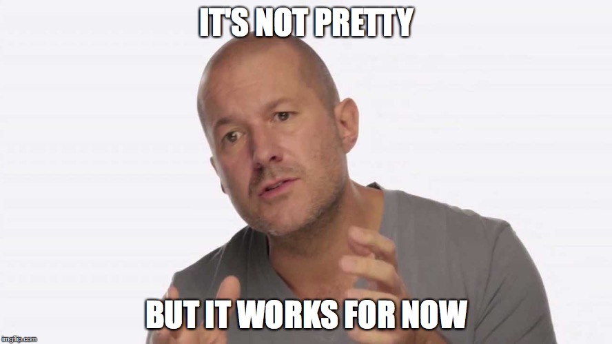 Jony Ive | IT'S NOT PRETTY; BUT IT WORKS FOR NOW | image tagged in jony ive | made w/ Imgflip meme maker