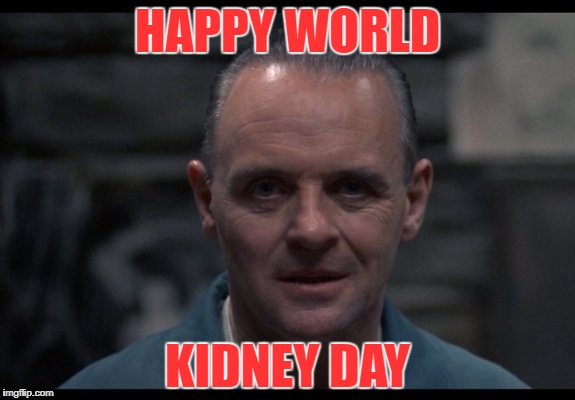 Happy World Kidney Day | HAPPY WORLD; KIDNEY DAY | image tagged in happy | made w/ Imgflip meme maker