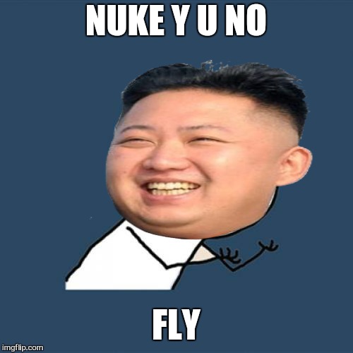 Because you suck | NUKE Y U NO; FLY | image tagged in memes,kim jong un,nuke,bad photoshop sunday,funny | made w/ Imgflip meme maker