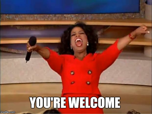Oprah You Get A Meme | YOU'RE WELCOME | image tagged in memes,oprah you get a | made w/ Imgflip meme maker