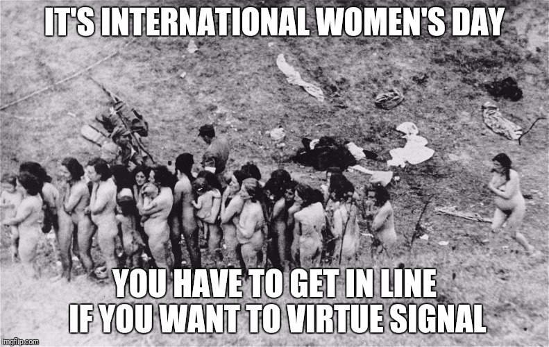 IT'S INTERNATIONAL WOMEN'S DAY YOU HAVE TO GET IN LINE IF YOU WANT TO VIRTUE SIGNAL | made w/ Imgflip meme maker