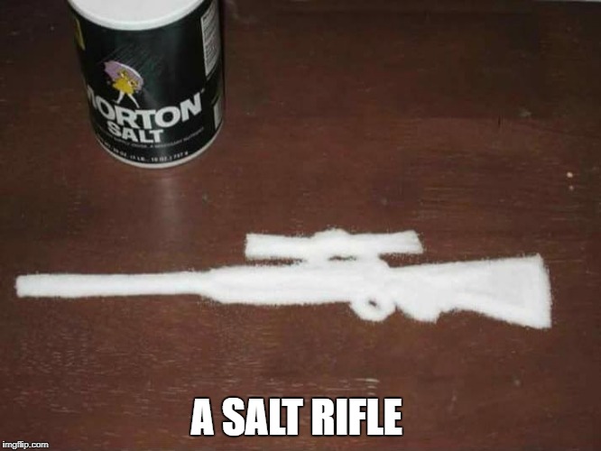 a salt rifle | A SALT RIFLE | image tagged in rifle | made w/ Imgflip meme maker