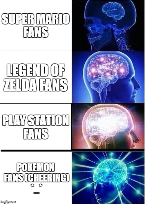 evolution of video game fans  | SUPER MARIO FANS; LEGEND OF ZELDA FANS; PLAY STATION FANS; POKEMON FANS (CHEERING) *_* | image tagged in memes,expanding brain | made w/ Imgflip meme maker