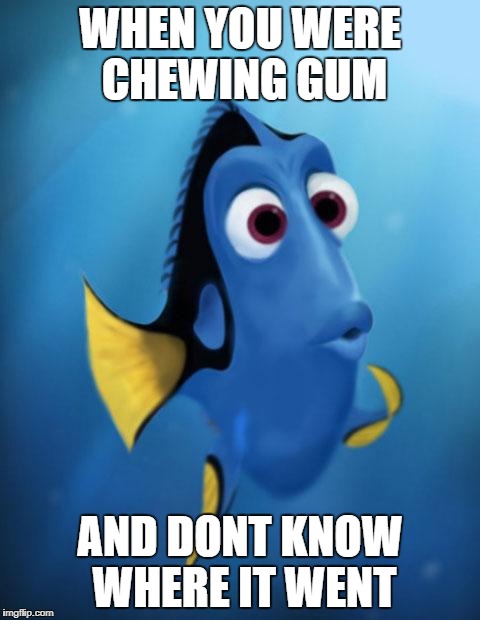 42 Wallaby Way Sydney | WHEN YOU WERE CHEWING GUM; AND DONT KNOW WHERE IT WENT | image tagged in gum,nope lost it | made w/ Imgflip meme maker