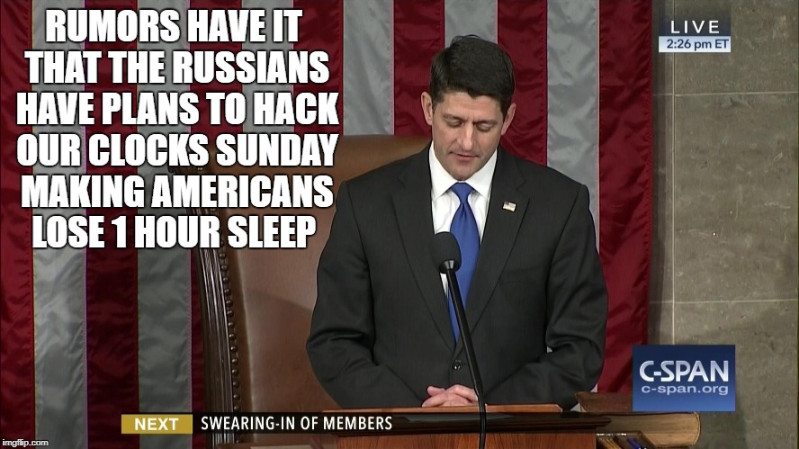 Rumors have it | RUMORS HAVE IT THAT THE RUSSIANS HAVE PLANS TO HACK OUR CLOCKS SUNDAY MAKING AMERICANS LOSE 1 HOUR SLEEP | image tagged in russians | made w/ Imgflip meme maker