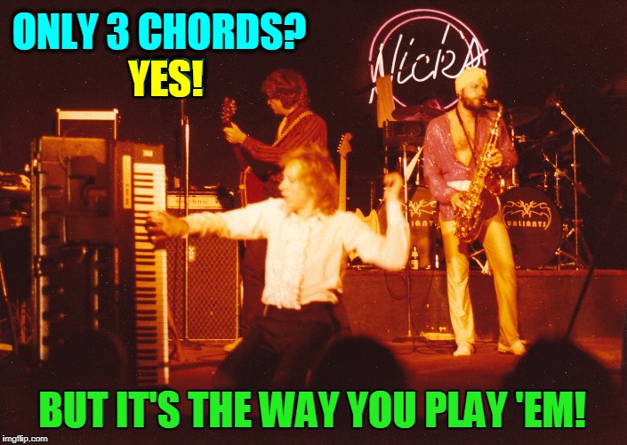 Rock 'n Roll | ONLY 3 CHORDS?  YES! YES! BUT IT'S THE WAY YOU PLAY 'EM! | image tagged in vince vance,it's only rock 'n roll but i like it,nick's uptown,dallas texas,playing a piano on its side,saxophone | made w/ Imgflip meme maker