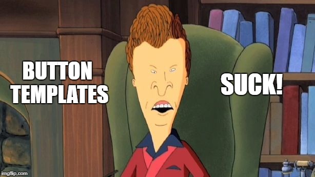 butthead | BUTTON TEMPLATES SUCK! | image tagged in butthead | made w/ Imgflip meme maker