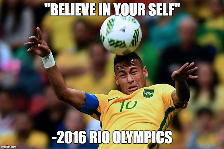 "BELIEVE IN YOUR SELF"; -2016 RIO OLYMPICS | image tagged in 2016 olympics | made w/ Imgflip meme maker