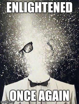 Mind Blown Away | ENLIGHTENED ONCE AGAIN | image tagged in mind blown away | made w/ Imgflip meme maker