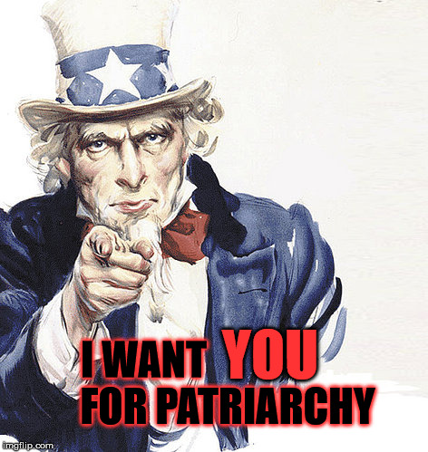 Since they are always complaining about a nonexistent entity.... lets give them something to be mad about.  | YOU; I WANT                     FOR PATRIARCHY | image tagged in patriarchy,awesome,join now | made w/ Imgflip meme maker