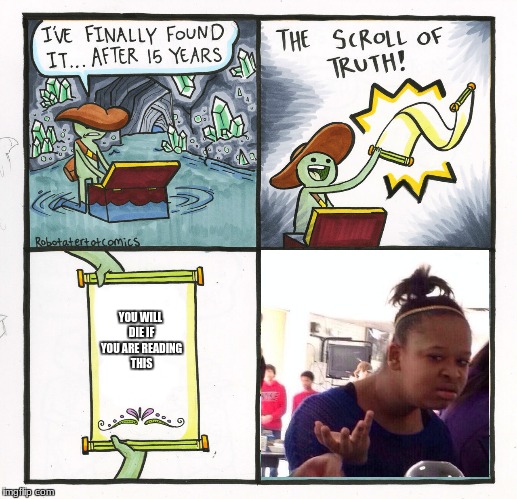 The Scroll Of Truth Meme | YOU WILL DIE IF YOU ARE READING THIS | image tagged in memes,the scroll of truth | made w/ Imgflip meme maker
