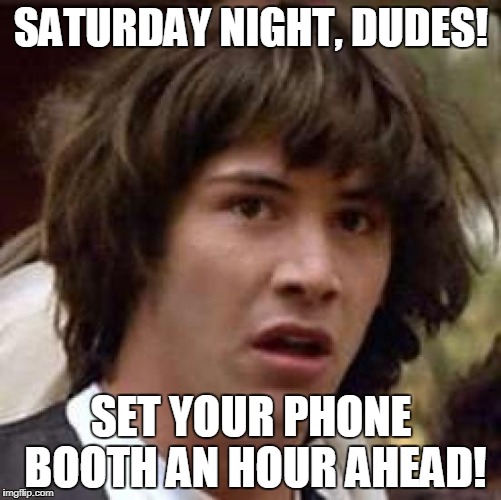 Conspiracy Keanu Meme | SATURDAY NIGHT, DUDES! SET YOUR PHONE BOOTH AN HOUR AHEAD! | image tagged in memes,conspiracy keanu | made w/ Imgflip meme maker
