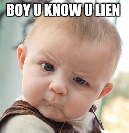 Skeptical Baby | BOY U KNOW U LIEN | image tagged in memes,skeptical baby | made w/ Imgflip meme maker