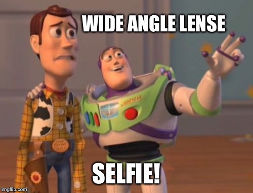 X, X Everywhere Meme | WIDE ANGLE LENSE SELFIE! | image tagged in memes,x x everywhere | made w/ Imgflip meme maker