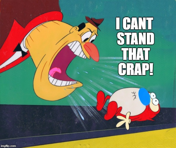 I CANT STAND THAT CRAP! | image tagged in yelling | made w/ Imgflip meme maker