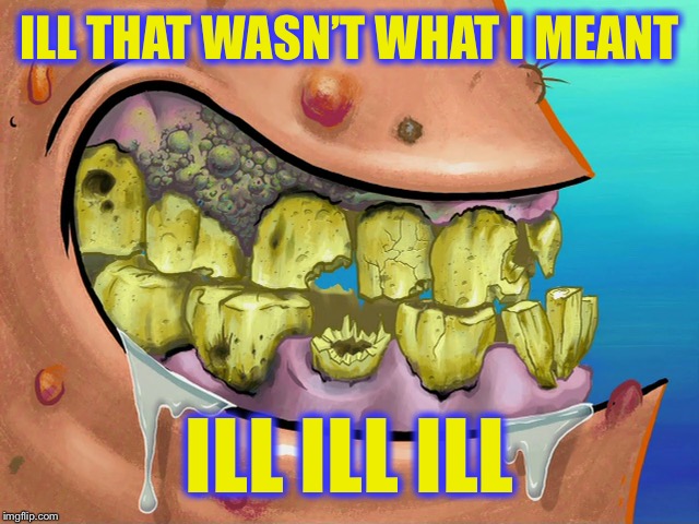 ILL THAT WASN’T WHAT I MEANT ILL ILL ILL | made w/ Imgflip meme maker