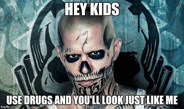 But you'll look boss af | HEY KIDS; USE DRUGS AND YOU'LL LOOK JUST LIKE ME | image tagged in el diablo,memes,suicide squad,drugs,badass,damn | made w/ Imgflip meme maker