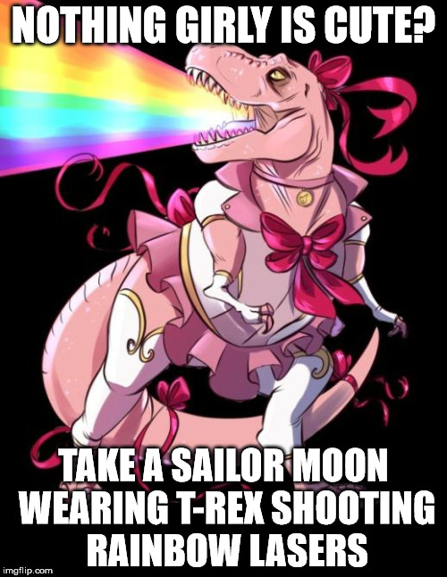 rainbow lasers | NOTHING GIRLY IS CUTE? TAKE A SAILOR MOON WEARING T-REX SHOOTING RAINBOW LASERS | image tagged in dinosaur,dino,lasers,sailing,sailor moon | made w/ Imgflip meme maker