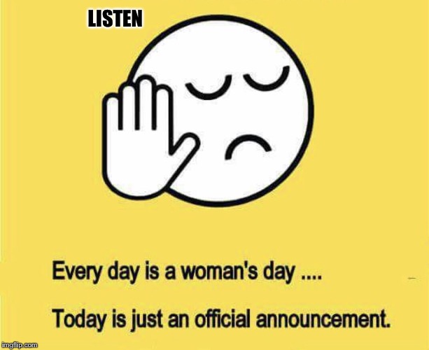 Women's day | LISTEN | image tagged in memes | made w/ Imgflip meme maker