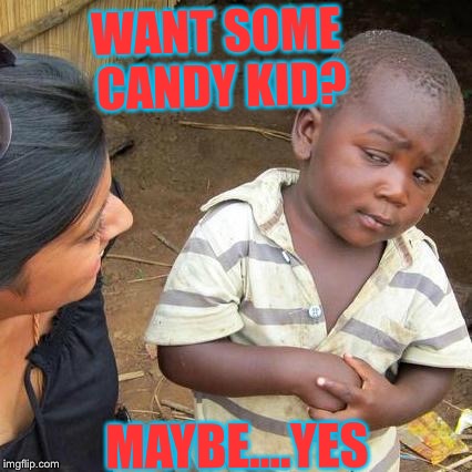 Third World Skeptical Kid Meme | WANT SOME CANDY KID? MAYBE....YES | image tagged in memes,third world skeptical kid,scumbag | made w/ Imgflip meme maker