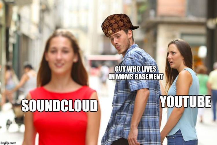 Distracted Boyfriend Meme | GUY WHO LIVES IN MOMS BASEMENT; YOUTUBE; SOUNDCLOUD | image tagged in memes,distracted boyfriend,scumbag | made w/ Imgflip meme maker
