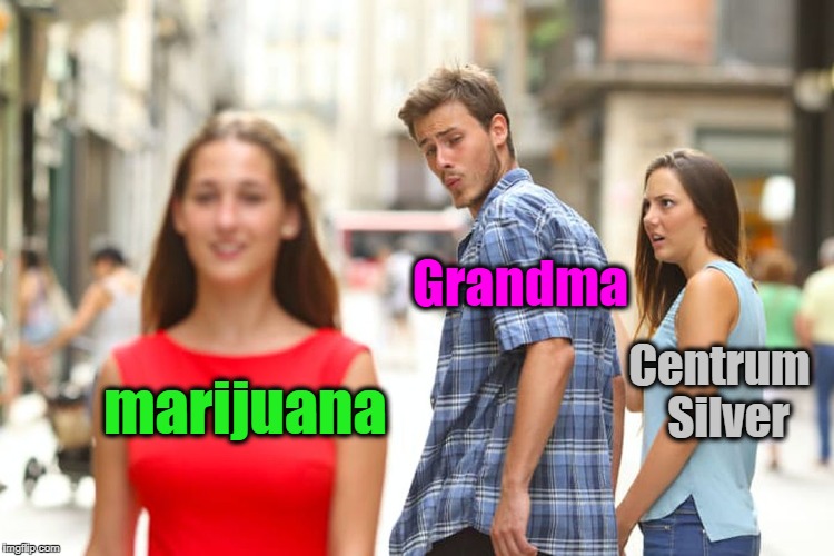 Distracted Boyfriend Meme | marijuana Grandma Centrum  Silver | image tagged in memes,distracted boyfriend | made w/ Imgflip meme maker