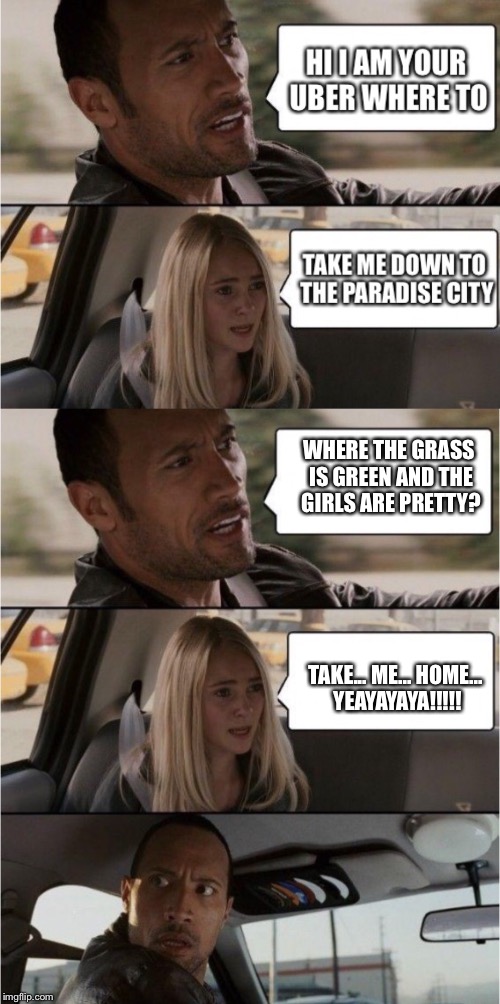Music Week! March 5-11, A Phantasmemegoric & thecoffeemaster Event | WHERE THE GRASS IS GREEN AND THE GIRLS ARE PRETTY? TAKE... ME... HOME... YEAYAYAYA!!!!! | image tagged in the rock driving | made w/ Imgflip meme maker