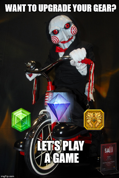 Jigsaw | WANT TO UPGRADE YOUR GEAR? LET'S PLAY A GAME | image tagged in jigsaw | made w/ Imgflip meme maker