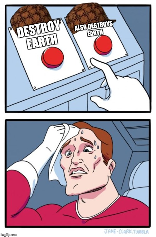 Two Buttons Meme | ALSO DESTROYS EARTH; DESTROY EARTH | image tagged in memes,two buttons,scumbag | made w/ Imgflip meme maker