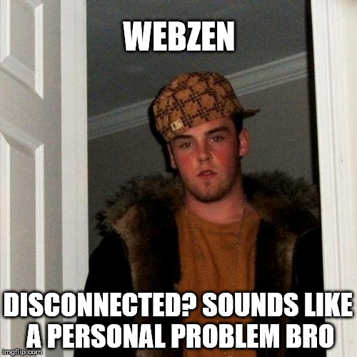 Scumbag Steve Meme | WEBZEN; DISCONNECTED? SOUNDS LIKE A PERSONAL PROBLEM BRO | image tagged in memes,scumbag steve | made w/ Imgflip meme maker