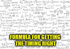 FORMULA FOR GETTING THE TIMING RIGHT | made w/ Imgflip meme maker